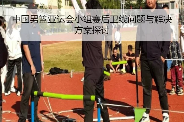 中国男篮亚运会小组赛后卫线问题与解决方案探讨